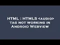 HTML HTML5 tag not working in Android Webview