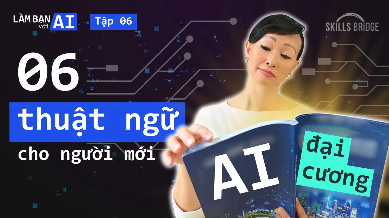 Outline Video Đơn Giản Hoá Khái Niệm AI: 6 Thuật Ngữ Cơ Bản Để Bắt Đầu | Làm Bạn Với AI EP6