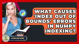 What Causes index Out Of Bounds Errors In NumPy Indexing - Python Code School