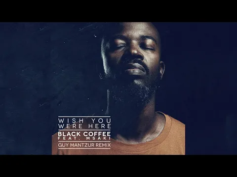 Download MP3 Black Coffee - Wish You Were Here feat. Msaki (Guy Mantzur Remix) [Ultra Music]