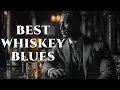 Best Whiskey Blues Songs 🍷🎧 Greatest Slow Blues Collection