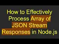 How to Effectively Process Array of JSON Stream Responses in Node js