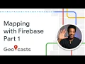 Mapping with Firebase pt 1