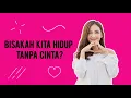 Download Lagu BENARKAH KITA TIDAK BISA HIDUP TANPA CINTA?
