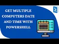 Get Multiple Computers Date and Time with PowerShell