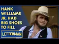 Hank Williams Jr Had To Fill His Dad s Big Shoes Letterman