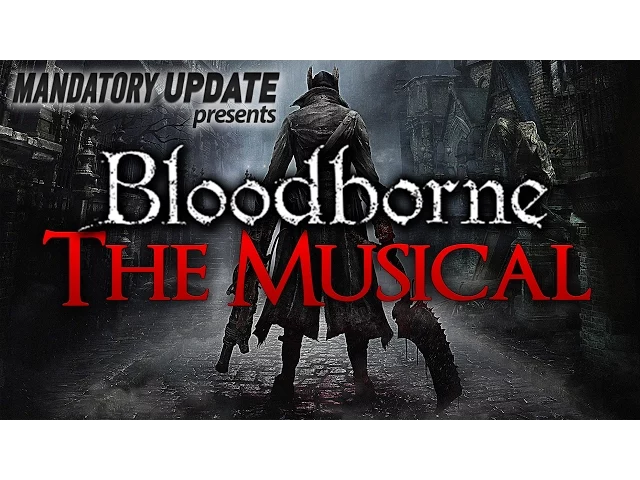 Bloodborne: The Musical | Mandatory Update