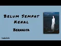 Belum Sempat Kenal - Bernadya | Lirik Lagu
