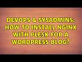 DevOps SysAdmins How to install nginx with Plesk for a WordPress blog 2 Solutions
