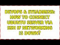 DevOps SysAdmins How to connect ubuntu server via SSH if networking is down
