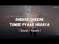 Dheere Dheere Tumse Pyaar Hogaya - Lofi (Slowed + Reverb) | Stebin Ben | SR Lofi