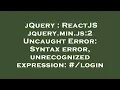 jQuery ReactJS jquery min js 2 Uncaught Error Syntax error unrecognized expression login