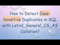 How to Detect Case-Sensitive Duplicates in SQL with Latin1 - General