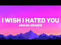 Download Lagu Ariana Grande - I Wish I Hated You (Lyrics)