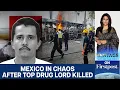 Mexico Top Drug Lord El Mencho s Killing Sparks Violence Vantage With Palki Sharma