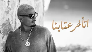                                                       كلمات  عمرو دياب   اتأخر عتابنا دندنها