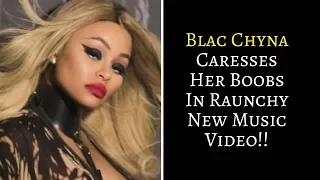 WATCH Blac Chyna Caresses Her Boobs In Raunchy New
