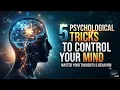 5 Psychological Tricks to Master Your Mind Control Your Thoughts Mind Power Secrets