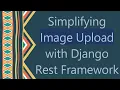 Simplifying Image Upload with Django Rest Framework