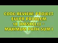 Code Review Project Euler Problem 18 Haskell - Maximum path sum I