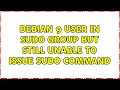 Debian 9 User in sudo group but still unable to issue sudo command 2 Solutions