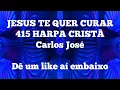 JESUS TE QUER CURAR - 415 HARPA CRISTÃ - Carlos José