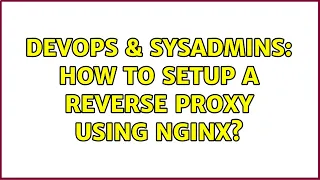DevOps SysAdmins How to setup a reverse proxy using nginx