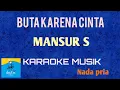 Download Lagu BUTA KARENA CINTA - MANSUR S (Karaoke musik)Nada pria#Official