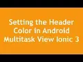 Setting the Header Color in Android Multitask View - Ionic 3