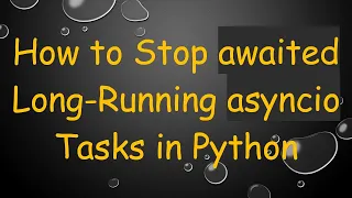 How to Stop awaited Long-Running asyncio Tasks in Python