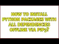 How to install python packages with all dependencies offline via pip3 2 Solutions