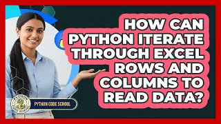 How Can Python Iterate Through Excel Rows And Columns To Read Data - Python Code School