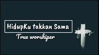 Download Hidupku Takkan Sama-True Worshippers(Lyrics) MP3