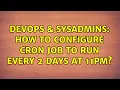 DevOps SysAdmins How to configure cron job to run every 2 days at 11PM 2 Solutions