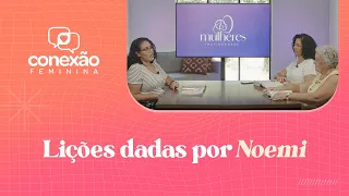 MULHERES INSPIRADORAS (LIÇÕES DADAS POR NOEMI) | CONEXÃO FEMININA