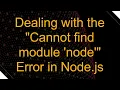 Dealing with the Cannot find module node Error in Node js