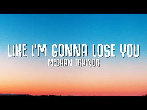 Download MP3 Meghan Trainor - Like I'm Gonna Lose You (Lyrics) ft. John Legend