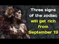 Three signs of the zodiac will get rich from September 13