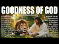 Download Lagu GOODNESS OF GOD ~Top Praise and Worship Songs 2025 Playlist - Nonstop Christian Gospel Songs