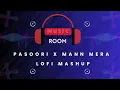 Pasoori x Mann Mera | Lofi Mashup | MUSIC ROOM