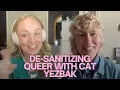 De-santizing queer with Cat Yezbak