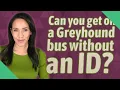 Can you get on a Greyhound bus without an ID