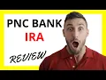 PNC IRA Review Pros and Cons