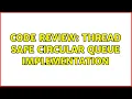 Code Review Thread Safe Circular Queue Implementation