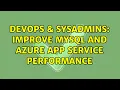 DevOps SysAdmins improve MySQL and AZURE App Service Performance