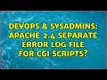 DevOps SysAdmins Apache 2 4 separate error log file for CGI scripts