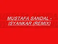 MUSTAFA SANDAL - ISYANKAR (REMIX)