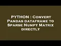 PYTHON Convert Pandas dataframe to Sparse Numpy Matrix directly