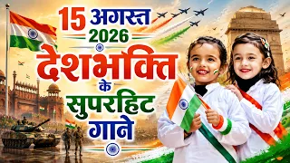 15 अगस्त 2026 | देशभक्ति के सुपरहिट गाने | दिल में जगाएंगे देशप्रेम की भावना | Independence Day