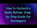 How to Uncheck a Radio Button Step-by-Step Guide for Developers